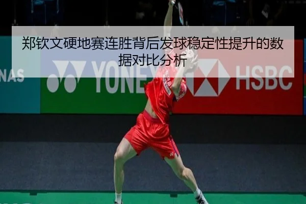 郑钦文硬地赛连胜背后发球稳定性提升的数据对比分析
